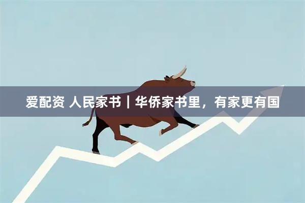 爱配资 人民家书｜华侨家书里，有家更有国