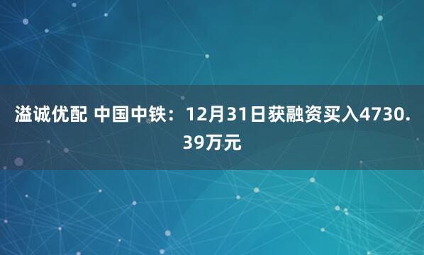 溢诚优配 中国中铁：12月31日获融资买入4730.39万元